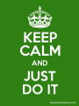 Keep calm and just do it!